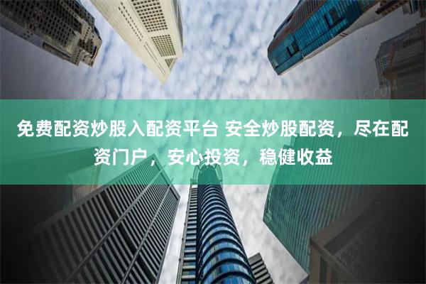 免費(fèi)配資炒股入配資平臺(tái) 安全炒股配資，盡在配資門戶，安心投資，穩(wěn)健收益