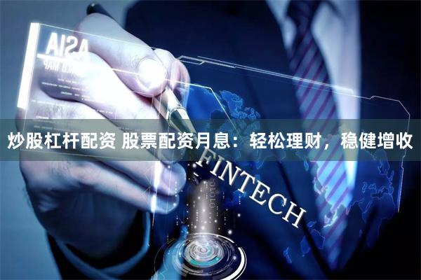 炒股杠桿配資 股票配資月息：輕松理財，穩(wěn)健增收
