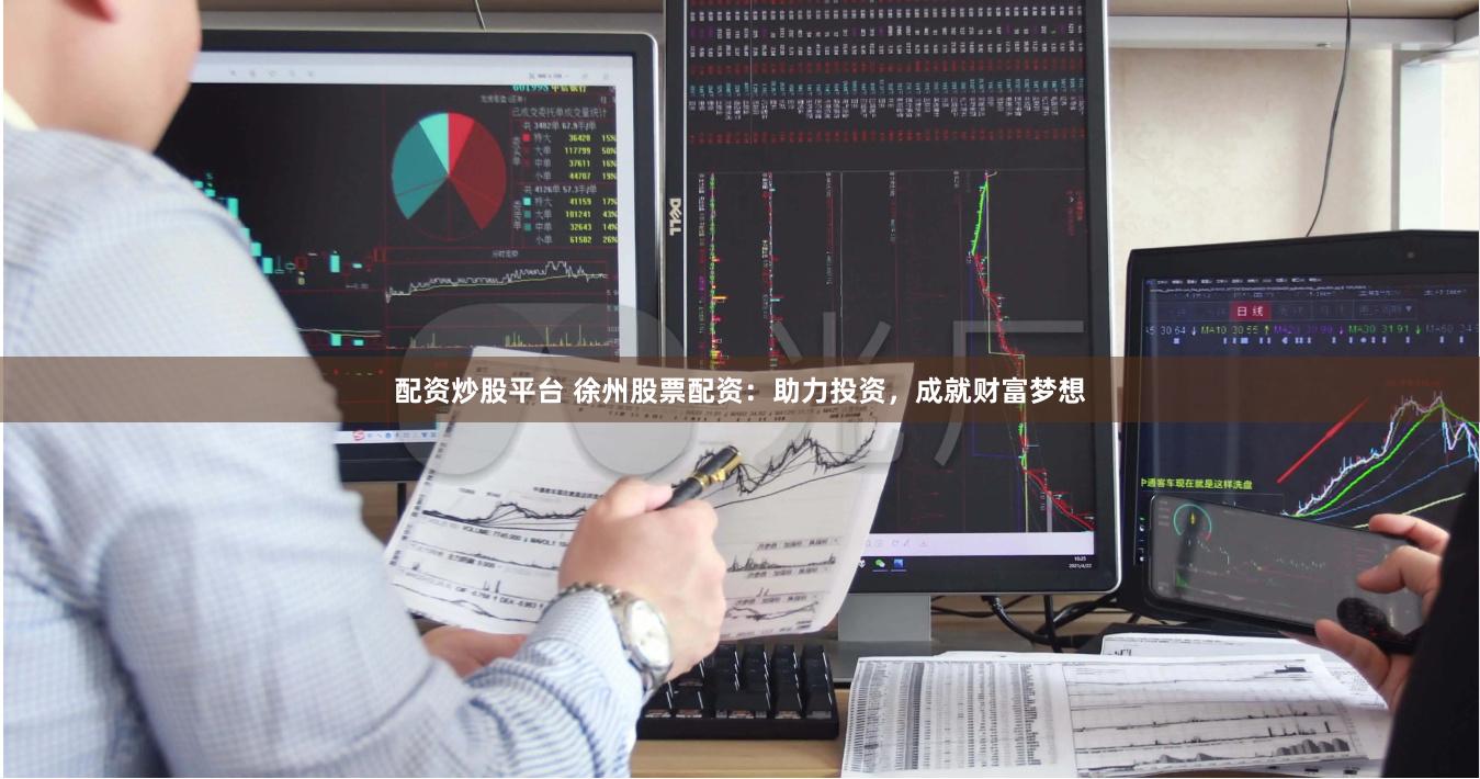 配資炒股平臺(tái) 徐州股票配資：助力投資，成就財(cái)富夢想