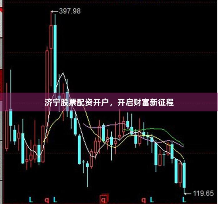 濟(jì)寧股票配資開戶，開啟財富新征程