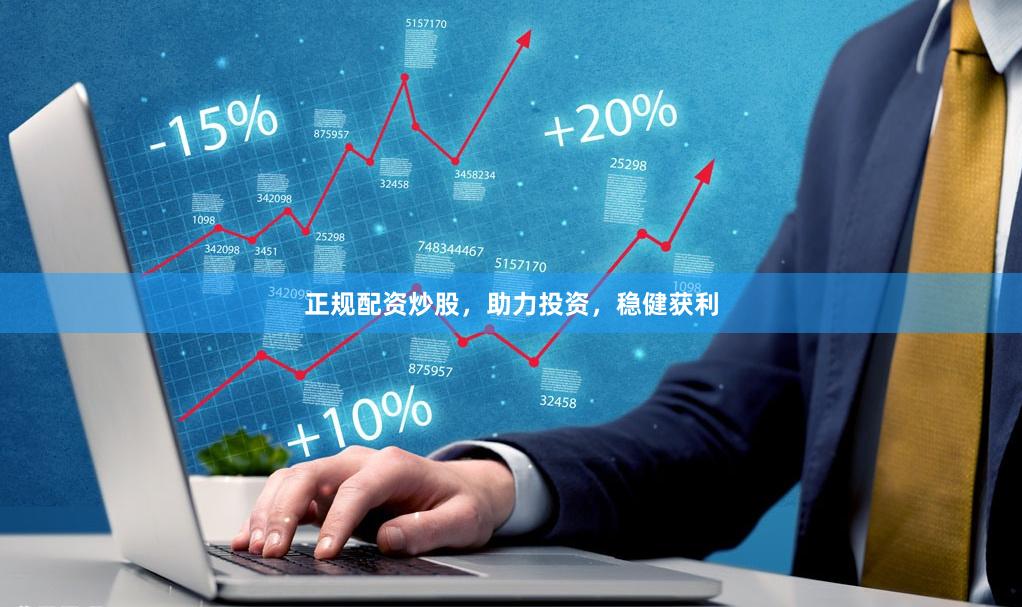 正規(guī)配資炒股，助力投資，穩(wěn)健獲利