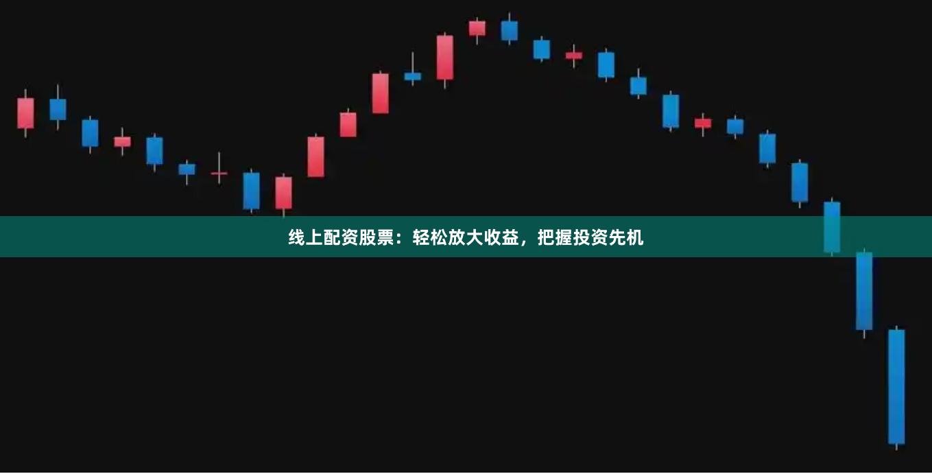 線上配資股票：輕松放大收益，把握投資先機(jī)