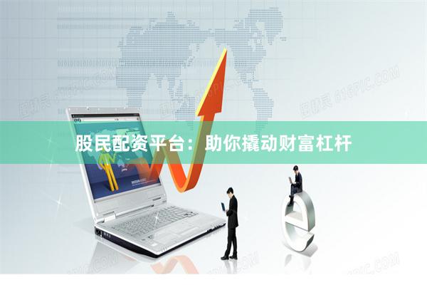 股民配資平臺:助你撬動財富杠桿